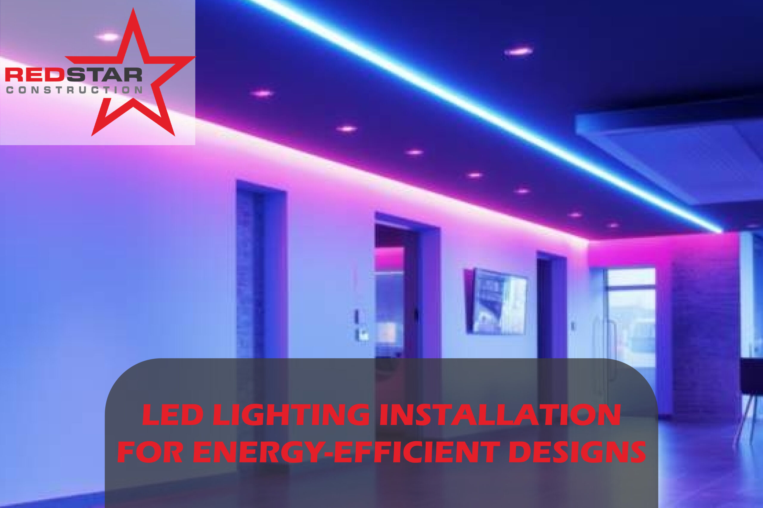 LED Lighting Installation for Energy-Efficient Designs - REDSTAR ...